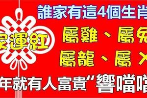 誰家有這四個生肖的人，今年家運飆紅，只要有一位，一家子遲早轉運，富得冒油