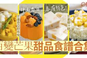 【芒果食譜合集】香甜芒果創出多款甜點　中西泰式夠曬多變！