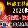 地藏王菩薩降臨，2020開始！5生肖，財運好到不得了！轉者都有好財氣！地藏王菩薩說了，誰轉走，誰發財！