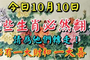 10月10日，雙10日，這些生肖必然翻身，趕快看看有沒有你！請為他們轉走！必有一大財和一大喜!