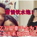 【有情飲水飽！】大馬億萬富豪千金為了男友脫離婦父女關系放棄12億天價財產