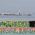 (有視頻看）降落太平洋島國客機沖入海無人傷