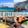 【韓國】2018釜山自由行攻略：行程規劃、推薦景點、交通教學、住宿建議、必吃美食與必敗好物，最強懶人包整理
