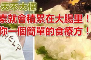 一天不大便，毒素就會積累在大腸裏！教你一個簡單的「食療方」！