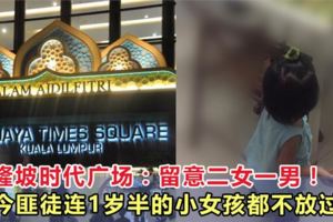 吉隆坡時代廣場：匪徒就連1歲半的小女孩都不放過！留意二女一男！