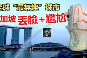 高居全球「最無趣」城市，新加坡丟臉+尷尬!!急急上火線救亡，大馬人看了暗笑~~