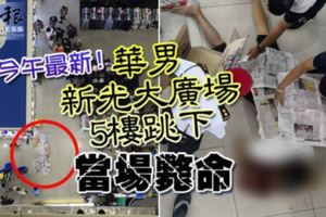 今午最新！華男新光大廣場5樓跳下當場斃命。