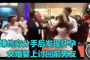 【視頻】嫌他窮分手後發現懷孕　女婚宴上討回前男友