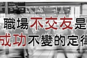 工作為了謀生，職場就是「江湖」：職場「不交友」是「成功」不變的定律！！