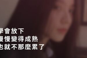 學會放下，慢慢變得成熟，也就不那麼累了