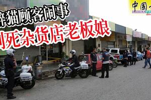 買東西碰撞到老闆娘身體，醉貓顧客鬧事，刺死雜貨店老闆娘