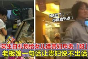 大馬外勞放工後去商店挑選生日禮物送女兒，不料被一旁的貴婦嫌棄「髒死了」！這時老闆娘霸氣的一句話讓貴婦再也說不出話來！！