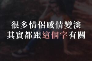 很多情侶感情「變淡」，其實都跟「這個字」有關