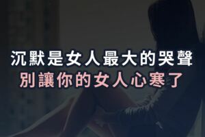 沉默是女人最大的哭聲，別讓你的女人心寒了