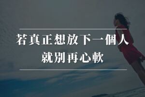 若真正想放下一個人，就別再心軟