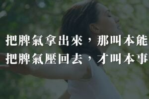 把脾氣拿出來，那叫本能；把脾氣壓回去，才叫本事
