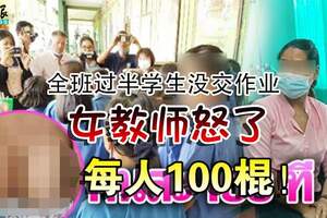 全班過半學生沒交作業女教師怒了每人100棍！