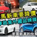 【大馬新車要降價了】要買新車的快看！千真萬確！2019大馬國家汽車政策料在首季出爐！外國品牌獲益最多！