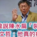 否認曾說陳水扁裝病 柯文哲：他真的病了