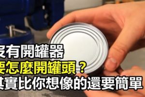 沒有開罐器要怎麼開罐頭？其實比你想像的還要簡單！