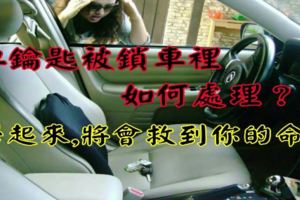 車鑰匙被鎖車裡如何處理??學起來，將會救到你的命!