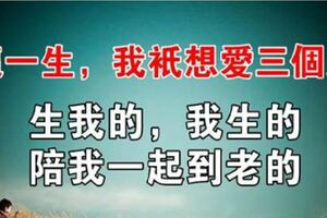 這一生，我只想愛這三個人：生我的，我生的，陪我一起到老的