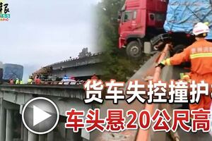 貨車失控撞護欄，車頭懸20米高空！司機受困！