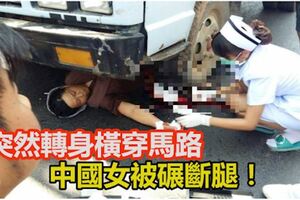 突然轉身橫穿馬路！卡車剎車不及！中國女被碾斷腿！