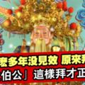 拜了那麼多年沒見效，原來拜錯了！「大伯公」這樣拜才正確！