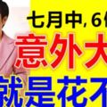 7月中有意外大財之喜，錢就是花不完的6個生肖，是你嗎？