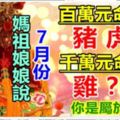 媽祖娘娘說：7月份，3生肖有百萬元命，3生肖有千萬元命！