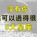 就算沒了你，一個人也能過得很好的5大星座。