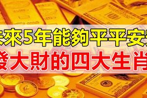 未來5年能夠平平安安發大財的四大生肖！