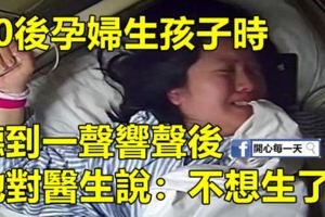 90後孕婦生孩子時，聽到一聲響聲後，她對醫生說：不想生了