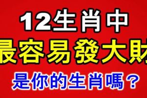 12生肖中最容易發大財的生肖，是你嗎？