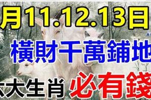 3月11.12.13日這些生肖，橫財千萬鋪地，福祿享不完，必有錢！