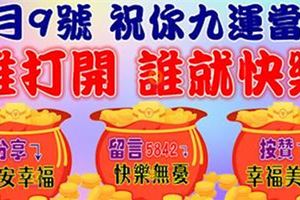 今天4月9號，祝你九運當頭，長長久久！誰打開，誰就快樂