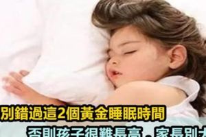 千萬別錯過這2個黃金睡眠時間，否則孩子很難長高，家長別大意