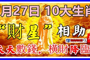 7月27日，10大生肖：財星相助，天天數錢，橫財降臨！