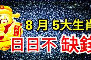 8月5大生肖好運來聚，日日不缺錢！