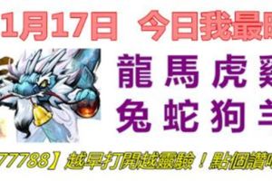 11月17日，今日我最旺！龍馬虎雞兔蛇狗羊！【77788】越早打開越靈驗！點個讚吧！