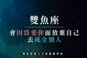 雙魚座的人不會放棄世界，卻會因為愛你而「放棄自己」去「成全別人」