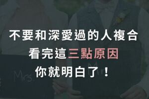 心理學：不要和深愛過的人複合。看完這三點原因，你就明白了！