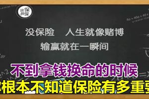 不到拿錢換命的時候，你根本不知道保險有多重要！