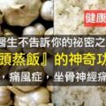 大醫院醫生不告訴你的祕密之：『蒜頭蒸飯』的神奇療效！高血壓，痛風症，坐骨神經痛都合適!（歡迎分享）