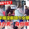 車站掌摑沒戴頭巾女穆斯林轟動全國，「暴力男」身份查到了!!