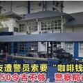 大馬網友遭警員無故扣留，最後逼於無奈地以100令吉「脫身」！