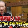 賭王何鴻燊入ICU醫院門外多家傳媒守候！