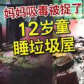 媽媽吸毒被捉了12歲童睡垃圾屋