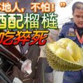 「我是本地人，不怕！」白酒配榴槤混著吃猝死